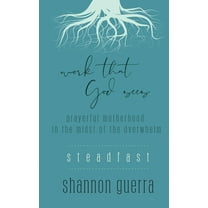 Work That God Sees Steadfast: Prayerful Motherhood in the Midst of the Overwhelm, Book 4, (Paperback)