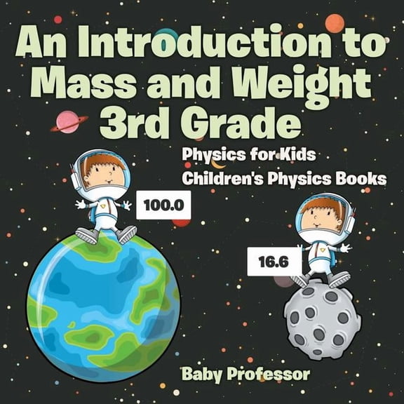 An Introduction to Mass and Weight 3rd Grade: Physics for Kids Children's Physics Books, (Paperback)