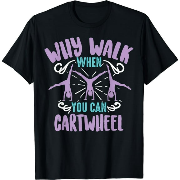 Why Walk When You Can Cartwheel | Tumbling Funny Girl Gift T-Shirt
