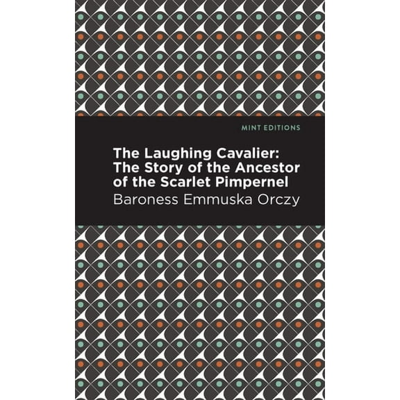 Mint Editions (Grand Adventures) The Laughing Cavalier: The Story of the Ancestor of the Scarlet Pimpernel, (Paperback)