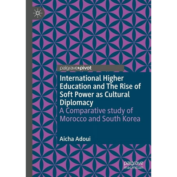 International Higher Education and the Rise of Soft Power as Cultural Diplomacy: A Comparative Study of Morocco and Sout, (Hardcover)