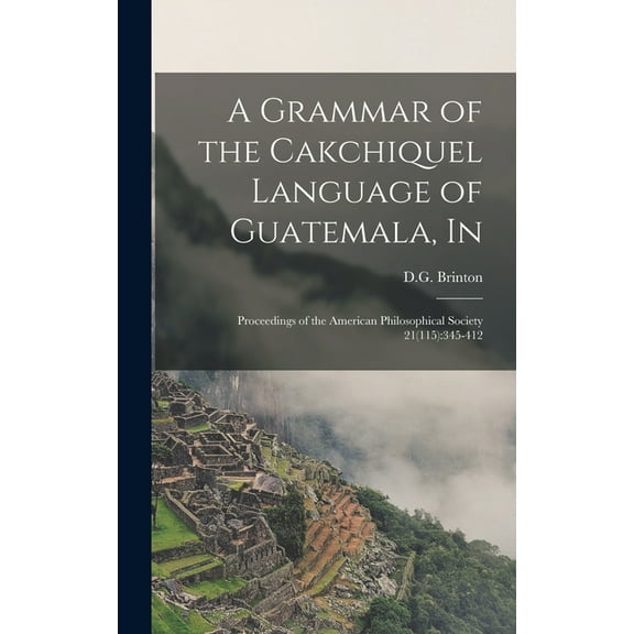 A Grammar of the Cakchiquel Language of Guatemala, In (Hardcover)