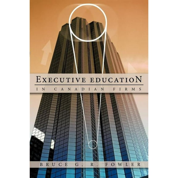 Executive Education in Canadian Firms: A Doctoral Dissertation (Paperback)