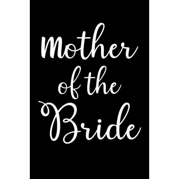Mother Of The Bride: Write Down Everything You Need When You Are Arranging The Marriage Ceremony of Your Daughter. Remember Everything For The Marriage Programme To Make It Successful. (Paperback)