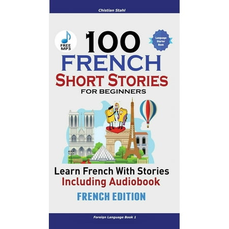 100 French Short Stories for Beginners Learn French with Stories Including Audiobook : (french Edition Foreign Language Book (The Best Way To Learn A Foreign Language)