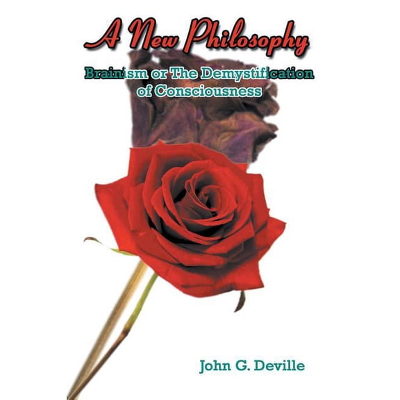 A New Philosophy: Brainism or The Demystification of Consciousness, (Paperback)