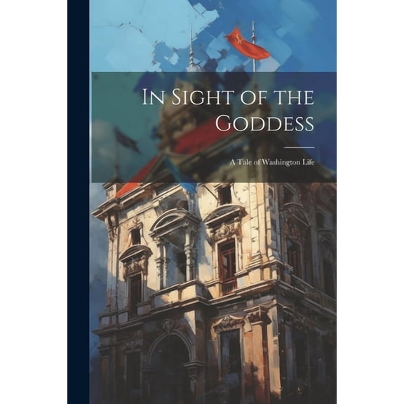 In Sight of the Goddess: A Tale of Washington Life (Paperback)