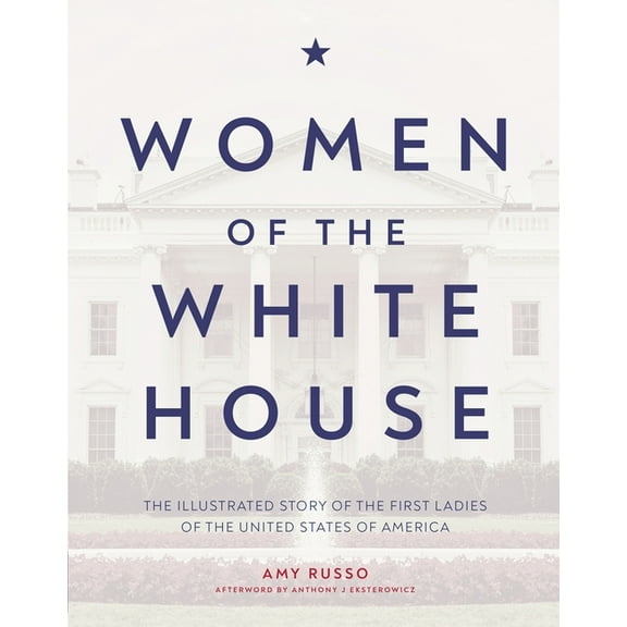 Women of the White House: The Illustrated Story of the First Ladies of the United States of America, (Hardcover)