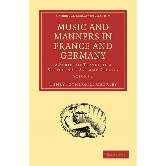 Music and Manners in France and Germany: Volume 1 (Paperback) by Henry Fothergill Chorley