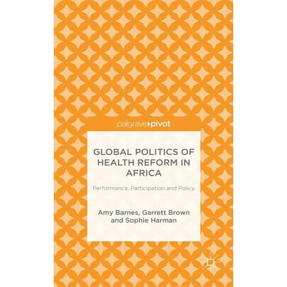 Global Politics of Health Reform in Africa: Performance, Participation, and Policy, (Hardcover)