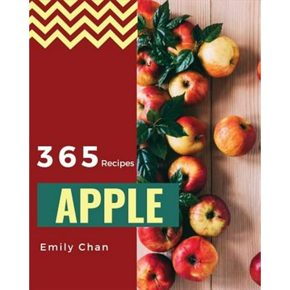 Apple Recipes 365: Enjoy 365 Days with Amazing Apple Recipes in Your Own Apple Cookbook! [book 1]