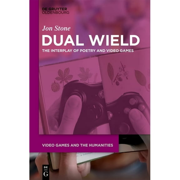 Video Games and the Humanities Dual Wield: The Interplay of Poetry and Video Games, Book 3, (Paperback)