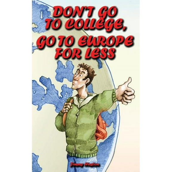 Don't Go to College, Go to Europe for Less: International Edition, (Hardcover)