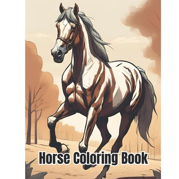 Horse Coloring Book: Beautiful Horses Coloring Pages For Kids, Boys, Girls, Teens and Adults, (Paperback)