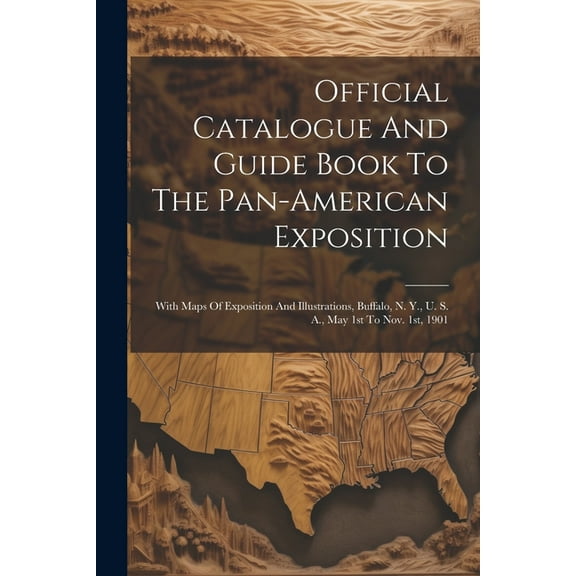 Official Catalogue And Guide Book To The Pan-american Exposition: With Maps Of Exposition And Illustrations, Buffalo, N. Y., U. S. A., May 1st To Nov. 1st, 1901 (Paperback)