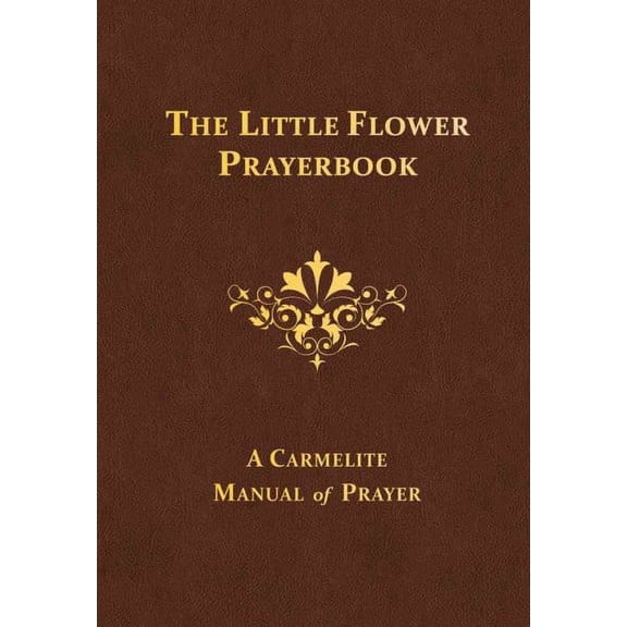 The Little Flower Prayerbook : A Carmelite Manual of Prayer (Hardcover)