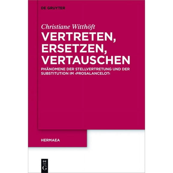 Hermaea. Neue Folge Vertreten, Ersetzen, Vertauschen: Phänomene Der Stellvertretung Und Der Substitution Im 'Prosalancelot', Book 141, (Hardcover)