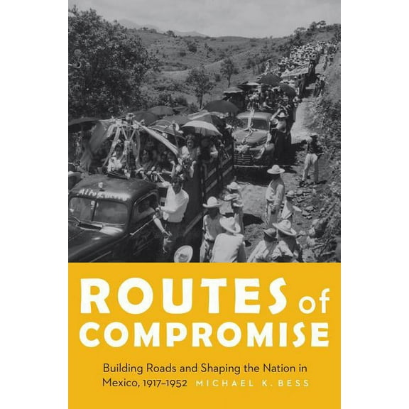 Mexican Experience Routes of Compromise: Building Roads and Shaping the Nation in Mexico, 1917-1952, (Paperback)