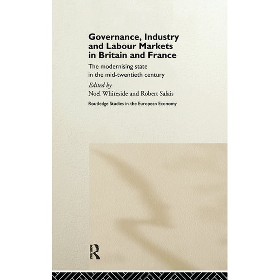 Routledge Studies in the European Econom Governance, Industry and Labour Markets in Britain and France: The Modernizing State, Book 5, (Hardcover)