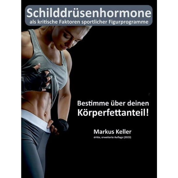 SchilddrÃ¼senhormone als kritische Faktoren sportlicher Figurprogramme: Bestimme Ã¼ber deinen KÃ¶rperfettanteil!, (Paperback)