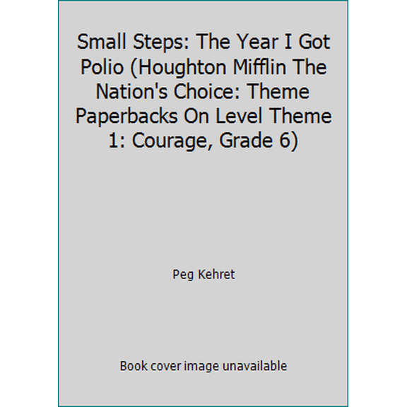 Pre-Owned Small Steps: The Year I Got Polio (Houghton Mifflin The Nation's Choice: Theme Paperbacks On Level Theme 1: Courage, Grade 6) (Paperback) 0618062742 9780618062744