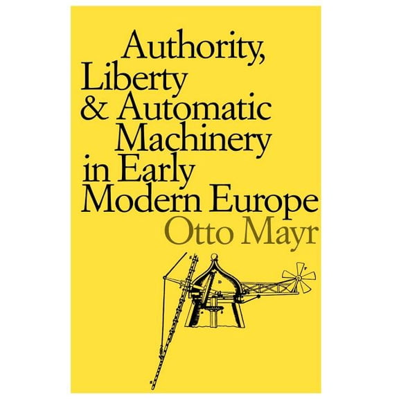 Johns Hopkins Studies in the History of Authority, Liberty, and Automatic Machinery in Early Modern Europe, Book 8, (Paperback)