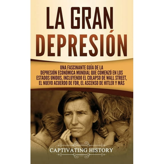 La gran Depresión: Una Fascinante Guía de la Depresión Económica Mundial Que Comenzó en los Estados Unidos, Incluyendo E, (Hardcover)