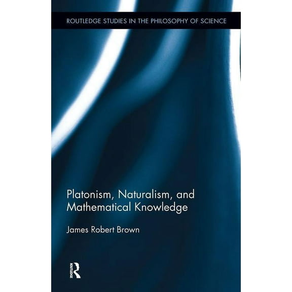 Routledge Studies in the Philosophy of S Platonism, Naturalism, and Mathematical Knowledge, Book 10, (Hardcover)