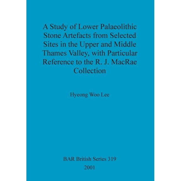 BAR British: A Study of Lower Palaeolithic Stone Artefacts from Selected Sites in the Upper and Middle Thames Valley (Paperback)