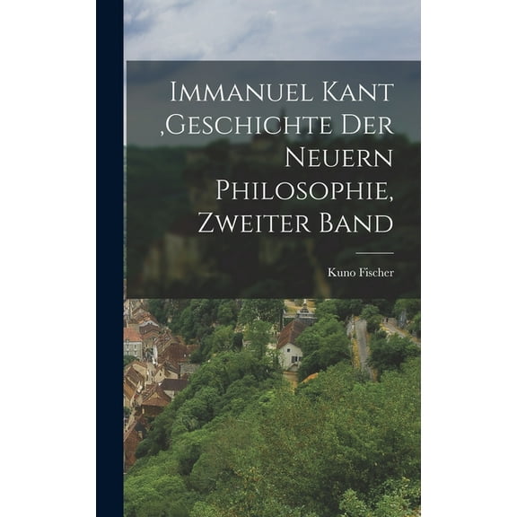 Immanuel Kant, Geschichte der neuern Philosophie, Zweiter Band (Hardcover)