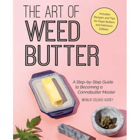 The Art of Weed Butter : A Step-By-Step Guide to Becoming a Cannabutter (Best Way To Make Weed Butter)