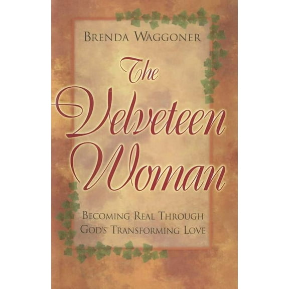 The Velveteen Woman: Becoming Real Through God's Transforming Love -- Brenda Waggoner