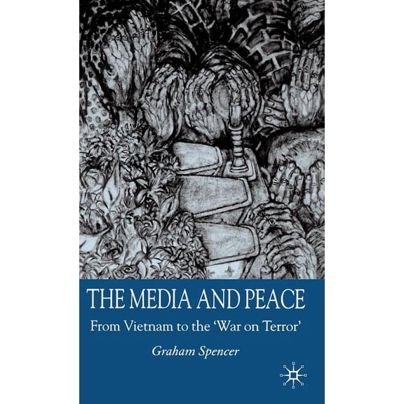 The Media and Peace: From Vietnam to the 'War on Terror', (Hardcover)