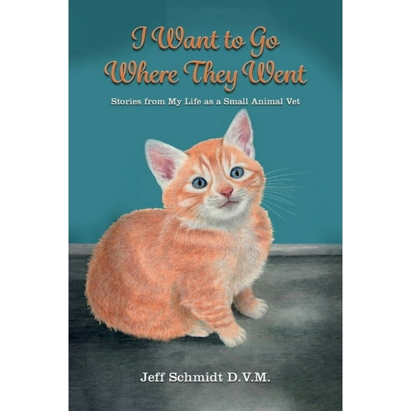 I Want to Go Where They Went: Stories from My Life as a Small Animal Vet, (Paperback)