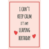 I can't Keep Calm It's my Leaping Birthday: Funny February 29th birthday gift for her, unique Valentine's Day gift Ideas For Girlfriend, Wife, Greeting Card Alternative (Paperback)