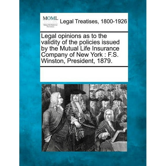 Legal Opinions as to the Validity of the Policies Issued by the Mutual Life Insurance Company of New York: F.S. Winston, President, 1879. (Paperback)