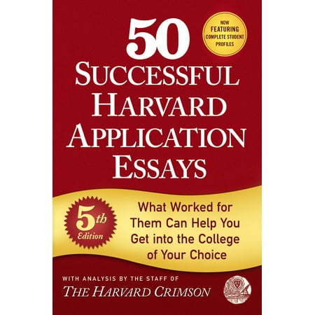 50 Successful Harvard Application Essays : What Worked for Them Can Help You Get into the College of Your