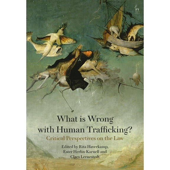 What Is Wrong with Human Trafficking?: Critical Perspectives on the Law, (Hardcover)