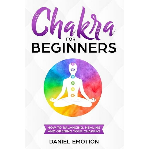Meditation Mastery: Chakra for Beginners : How-to Guide for Balancing, Healing, and Opening your Chakras (Series #3) (Paperback)