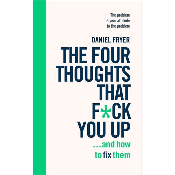 The Four Thoughts That F*ck You Up ... and How to Fix Them: Rewire How You Think in Six Weeks with Rebt, (Paperback)