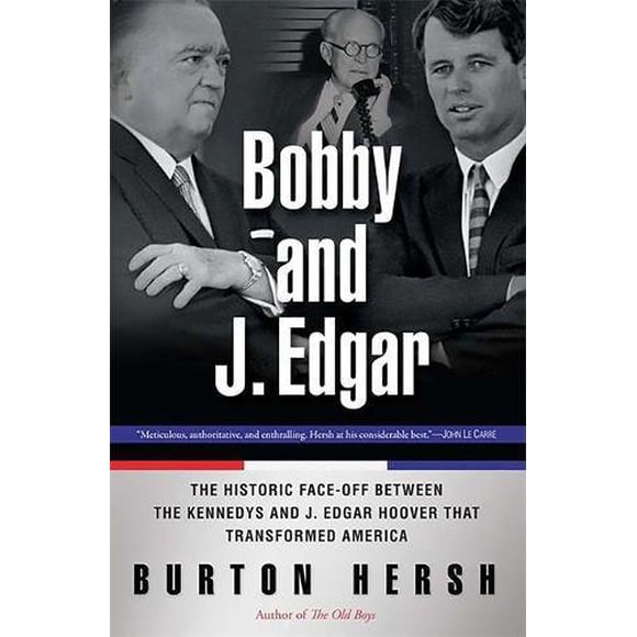 Bobby and J. Edgar Revised Edition: The Historic Face-Off Between the Kennedys and J. Edgar Hoover that Transformed America