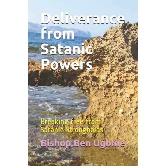 Deliverance from Satanic Powers: Breaking free from Satanic Strongholds (Paperback)