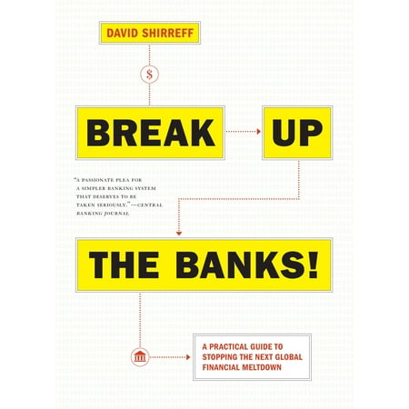 Break Up The Banks A Practical Guide To Stopping The