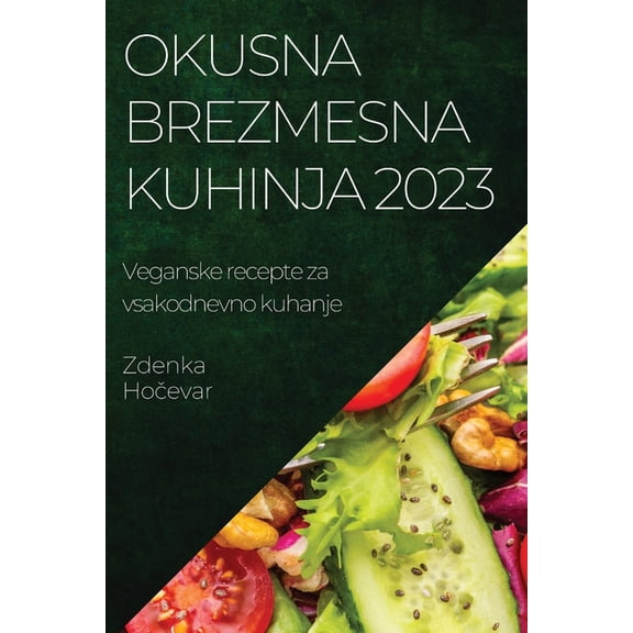 Okusna brezmesna kuhinja 2023: Veganske recepte za vsakodnevno kuhanje, (Paperback)