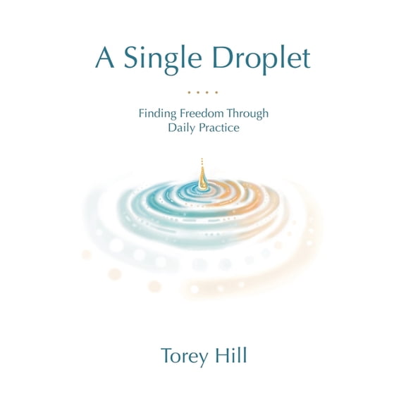 A Single Droplet: Finding Freedom Through Daily Practice, (Paperback)