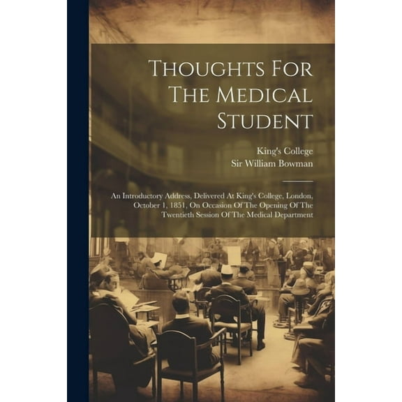 Thoughts For The Medical Student: An Introductory Address, Delivered At King's College, London, October 1, 1851, On Occa, (Paperback)