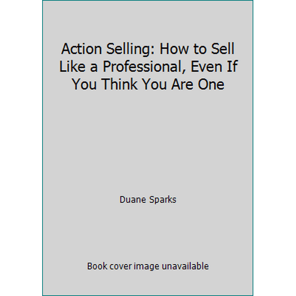 Pre-Owned Action Selling: How to Sell Like a Professional, Even If You Think You Are One (Paperback) 0975356909 9780975356906