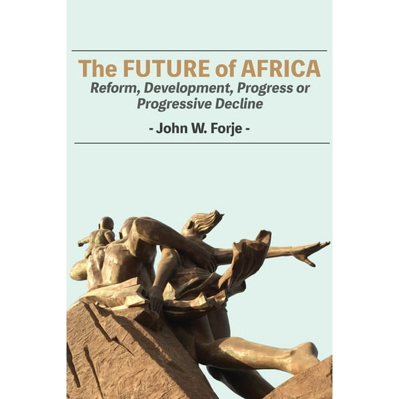The Future of Africa: Reform, Development, Progress or Progressive Decline, (Paperback)