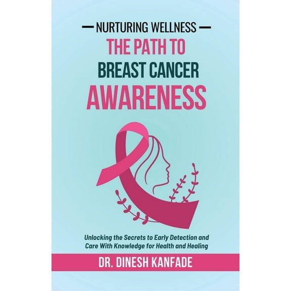 Nurturing Wellness: The Path To Breast Cancer Awareness: Unlocking the Secrets to Early Detection and Care With Knowledg, (Paperback)