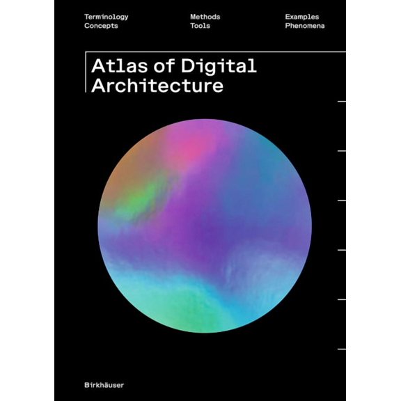 Atlas of Digital Architecture: Terminology, Concepts, Methods, Tools, Examples, Phenomena, (Paperback)